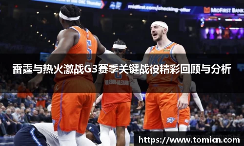 雷霆与热火激战G3赛季关键战役精彩回顾与分析