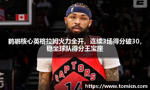 鹈鹕核心英格拉姆火力全开，连续3场得分破30，稳坐球队得分王宝座