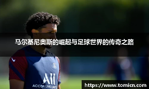 马尔基尼奥斯的崛起与足球世界的传奇之路