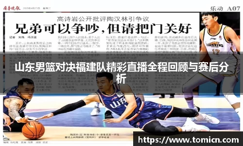 山东男篮对决福建队精彩直播全程回顾与赛后分析
