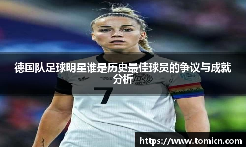德国队足球明星谁是历史最佳球员的争议与成就分析